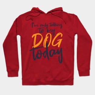 Womens Funny only talking to my dog today Hoodie